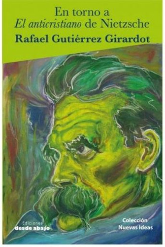 Entorno a el anticristiano de Nietzsche, de Rafael Gutiérrez Girardot. Editorial Ediciones desde abajo, tapa blanda, edición 2014 en español