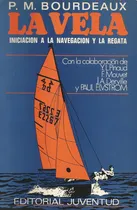 Comprar La Vela. Iniciación A La Navegación Y La Regata - Bourdeaux, De P.m. Bourdeaux. Editorial Juventud En Español