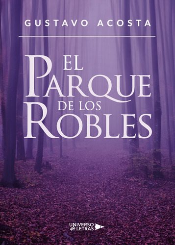 El Parque De Los Robles, De Acosta , Gustavo.., Vol. 1.0. Editorial Universo De Letras, Tapa Blanda, Edición 1.0 En Español, 2018