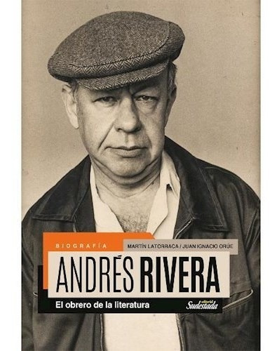 Andres Rivera El Obrero De La Literatura - Latorraca Martin