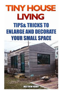 Libro Tiny House Living: Tips & Tricks To Enlarge And Dec...