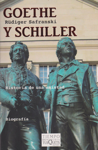 Goethe y Schiller: Historia de una amistad, de Safranski, Rüdiger. Serie Tiempo de Memoria Editorial Tusquets México, tapa blanda en español, 2011