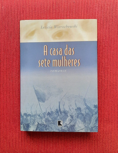 Livro: A Casa Das Sete Mulheres - Letícia Wierzchowski