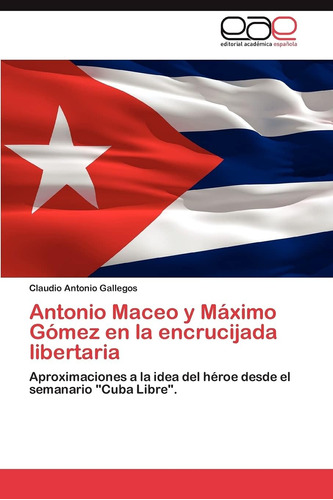 Libro: Antonio Maceo Y Máximo Gómez Encrucijada Liberta