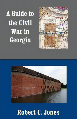 A Guide To The Civil War In Georgia, De Robert C Jones., Vol. 1. Editorial Createspace Independent Publishing Platform, Tapa Blanda En Inglés
