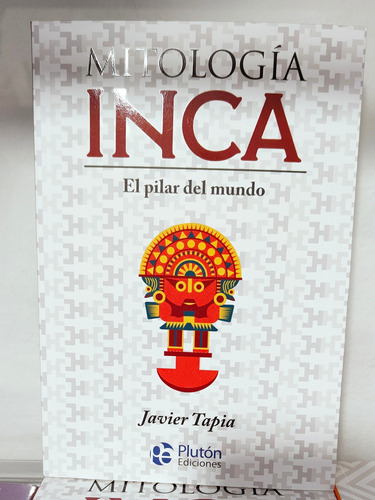 Mitología Inca - El Pilar Del Mundo - Libro De Javier Tapia 