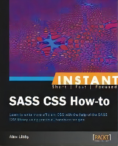 Instant Sass Css How-to, De Alex Libby. Editorial Packt Publishing Limited, Tapa Blanda En Inglés