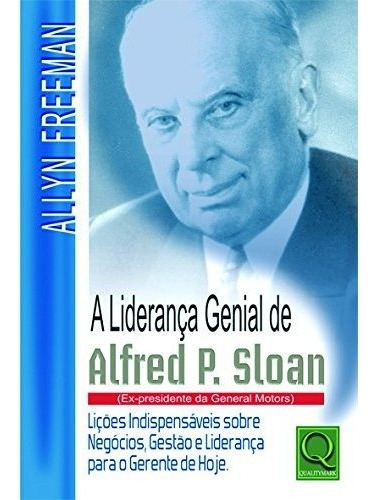 Lideranca Genial De Alfred P. Sloan Ex-presidente Da General Motors, A, De Allyn Freeman. Editora Qualitymark Em Português