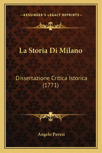 La Storia Di Milano: Dissertazione Critica Istorica (1771), De Pavesi, Angelo. Editorial Kessinger Pub Llc, Tapa Blanda En Inglés