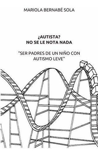 Libro :  Autista? No Se Le Nota Nada Ser Padres De Un Niño