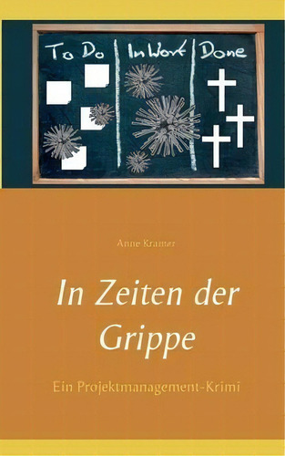 In Zeiten Der Grippe : Ein Projektmanagement-krimi, De Anne Krämer. Editorial Books On Demand, Tapa Blanda En Alemán