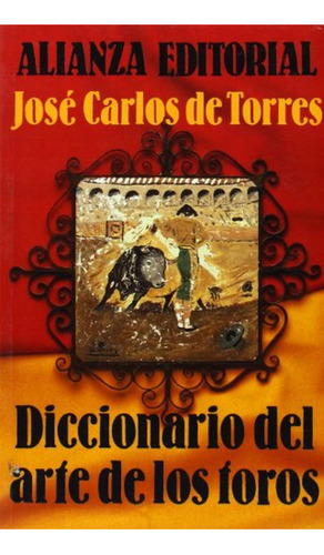 Diccionario del arte de los toros (Libros Singulares (Ls)), de Torres Martínez, José Carlos de. Alianza Editorial, tapa pasta blanda, edición edicion en español, 1996
