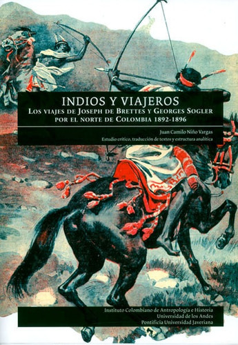 Indios Y Viajeros.los Viajes De Joseph De Brettes Y Georges Sogler Por El Norte De Colombia 1892-1896, De Juan Camilo Niño Vargas. Editorial U. Javeriana, Tapa Blanda, Edición 2017 En Español