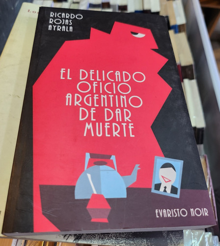 El Delicado Oficio Argentino De Dar Muerte - Rojas Ayrala