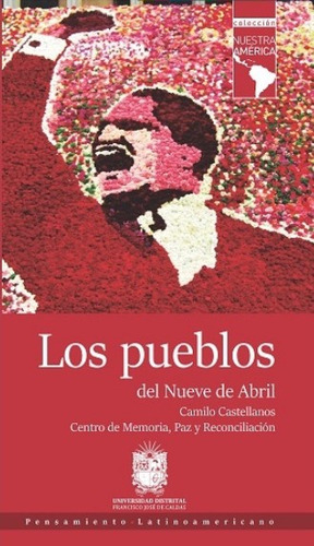 Los pueblos del nueve de abril, de Varios autores. Serie 9588897844, vol. 1. Editorial U. Distrital Francisco José de C, tapa blanda, edición 2016 en español, 2016