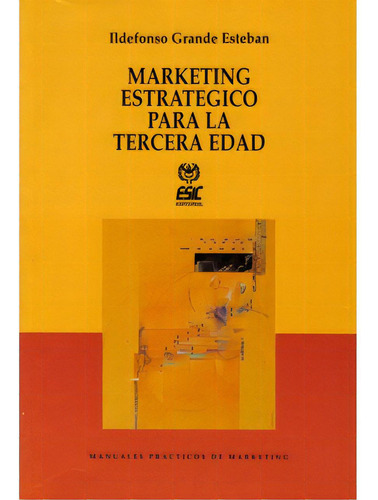 Marketing Estratégico Para La Tercera Edad. Principios Par, De Ildefonso Grande Esteban. Serie 8473560856, Vol. 1. Editorial Elibros, Tapa Blanda, Edición 1993 En Español, 1993