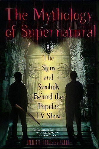 The Mythology Of Supernatural : The Signs And Symbols Behind The Popular Tv Show, De Nathan Robert Brown. Editorial Penguin Putnam Inc, Tapa Blanda En Inglés