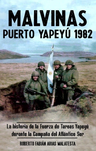 Malvinas : Puerto Yapeyú 1982 - Roberto Fabián A. Malatesta
