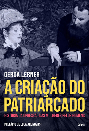 A Criação do Patriarcado: História da Opressão das Mulheres pelos Homens, de Lerner, Gerda. Editora Pensamento Cultrix, capa mole em português, 2019