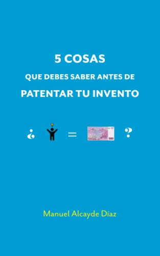 5 Cosas Que Debes Saber Antes De Patentar Tu Invento: Lo Que