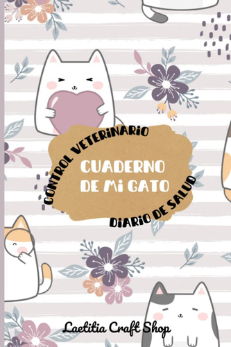 Libro: Cuaderno De Mi Gato: Diario De Salud Y Control Veteri