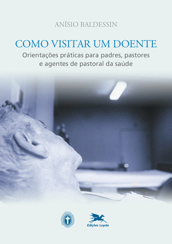 Como visitar um doente, de Baldessin, Anísio. Editora Associação Nóbrega de Educação e Assistência Social, capa mole em português, 2002