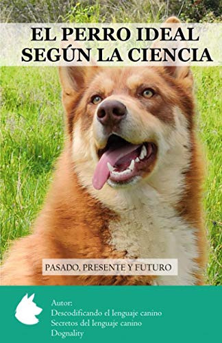 El Perro Ideal Segun La Ciencia: Pasado, Presente Y Futuro