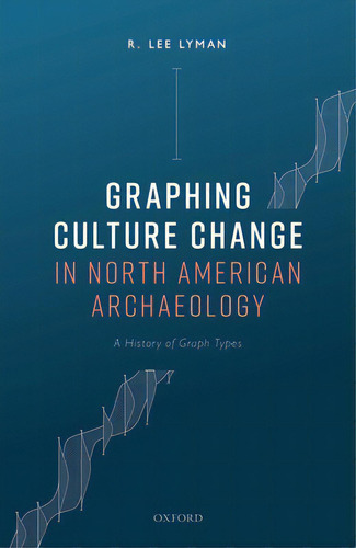 Graphing Culture Change In North American Archaeology: A History Of Graph Types, De Lyman, R. Lee. Editorial Oxford Univ Pr, Tapa Dura En Inglés