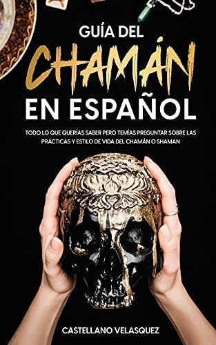 Guía Del Chamán En Español: Todo Lo Que Querías Saber Pero T