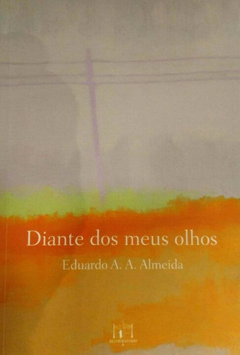 Diante Dos Meus Olhos, De Almeida, Eduardo A. A.. Editora Editora Reformatorio Em Português