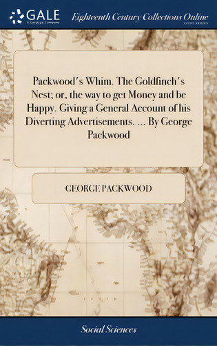 Packwood's Whim. The Goldfinch's Nest; Or, The Way To Get Money And Be Happy. Giving A General Ac..., De Packwood, George. Editorial Gale Ecco Print Ed, Tapa Dura En Inglés