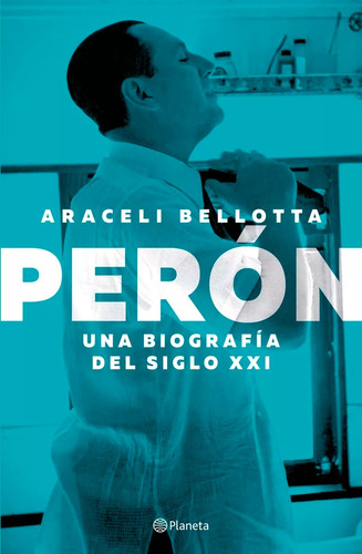 Peron - Una Biografia Del Siglo Xxi - Araceli Bellotta