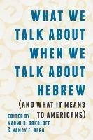 Libro What We Talk About When We Talk About Hebrew (and W...