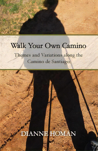 Walk Your Own Camino: Themes And Variations Along The Camino De Santiago, De Homan, Dianne., Vol. 1. Editorial Createspace, Tapa Blanda En Inglés