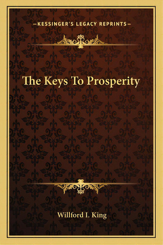 The Keys To Prosperity, De King, Willford Isbell. Editorial Kessinger Pub Llc, Tapa Blanda En Inglés