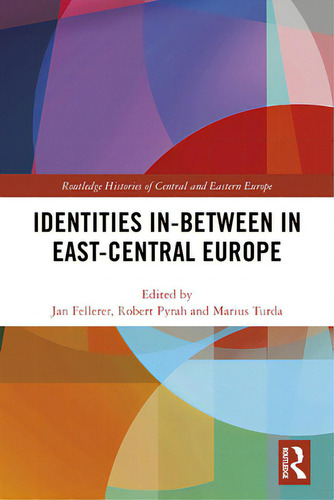 Identities In-between In East-central Europe, De Fellerer, Jan. Routledge Histories Of Central And Eastern Europe, Vol. 1. Editorial Routledge, Tapa Dura En Inglés