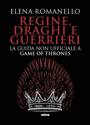 Regine, Draghi E Guerrieri: La Guida Non Ufficiale A Game Of