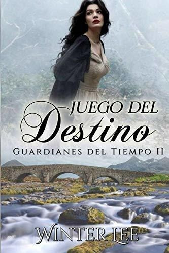 Juego Del Destino Guardianes Del Tiempo - Lee,..., de Lee, Winter. Editorial Independently Published en español