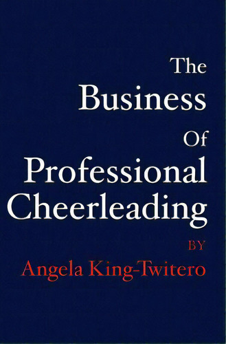 The Business Of Professional Cheerleading, De King -. Twitero, Angela. Editorial Createspace, Tapa Blanda En Inglés