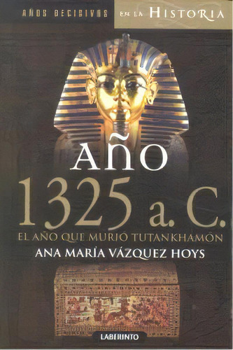 Aãâ±o 1325 A. C. El Aãâ±o Que Muriãâ³ Tutankhamãâ³n, De Vázquez Hoys, Ana María. Editorial Ediciones Del Laberinto S. L, Tapa Blanda En Español