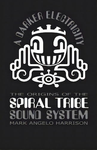 A Darker Electricity : The Origins Of The Spiral Tribe Sound System, De Mark Angelo Harrison. Editorial Velocity Press, Tapa Blanda En Inglés