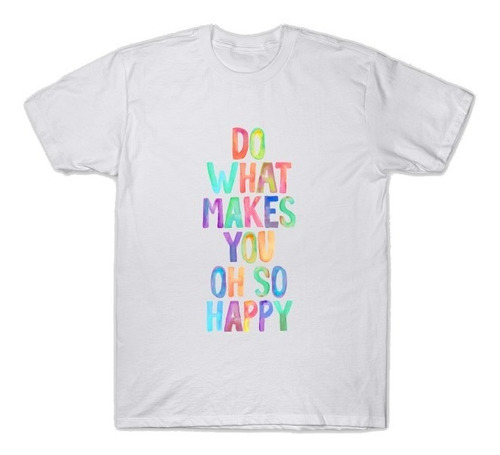Playera O Camiseta Haz Lo Que Te Haga Feliz Unisex C/ Envio