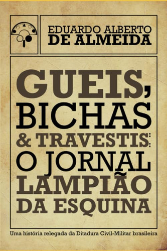 Gueis, Bichas E Travestis: O Jornal Lampião Da Esquina