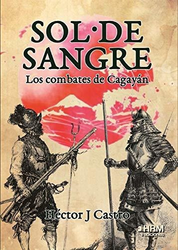 Sol De Sangre : Los Combates De Cagayán, De Carlos Canales Torres. Editorial Hrm Ediciones, Tapa Blanda En Español, 2021