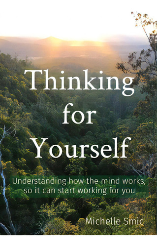 Thinking For Yourself: Understanding How The Mind Works, So It Can Start Working For You, De Smic, Michelle. Editorial Me & My Girls Pty Ltd, Tapa Blanda En Inglés