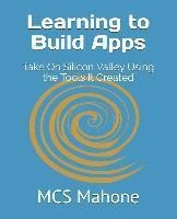 Learning To Build Apps : Take On Silicon Valley Using The...