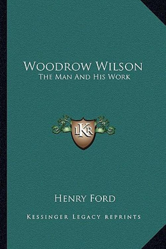 Woodrow Wilson: The Man And His Work: The Man And His Work, De Ford, Henry, Jr.., Vol. 1. Editorial Kessinger Pub Llc, Tapa Blanda En Inglés