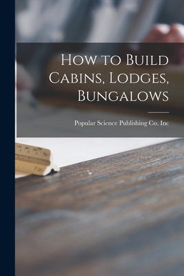 Libro How To Build Cabins, Lodges, Bungalows - Popular Sc...