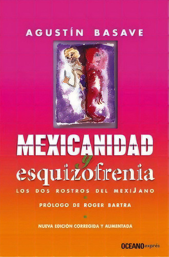 MEXICANIDAD Y ESQUIZOFRENIA, de Basave, Agustín. Editorial Océano exprés, tapa pasta blanda, edición 1a en español, 2011