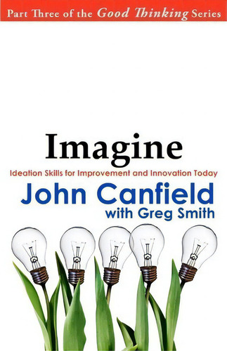 Imagine : Ideation Skills For Improvement And Innovation Today, De Greg Smith. Good Thinking, Vol. 1. Editorial Black Lake Press, Tapa Blanda En Inglés